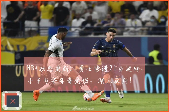 NBA动态更新：勇士惨遭21分逆转，小卡与字母哥受伤，湖人获利！