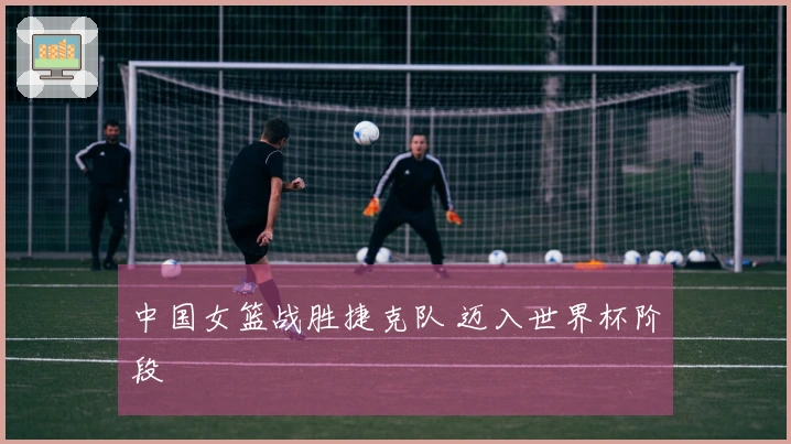 中国女篮战胜捷克队 迈入世界杯阶段